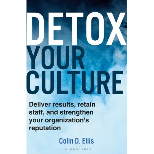 Detox Your Culture: Deliver Results, Retain Staff, and Strengthen Your Organization's Reputation - Hardcover