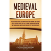 Medieval Europe: A Captivating Guide to European History during the Middle Ages, Starting with the Fall of Rome through Byzantium, the Carolingian Emp - Hardcover