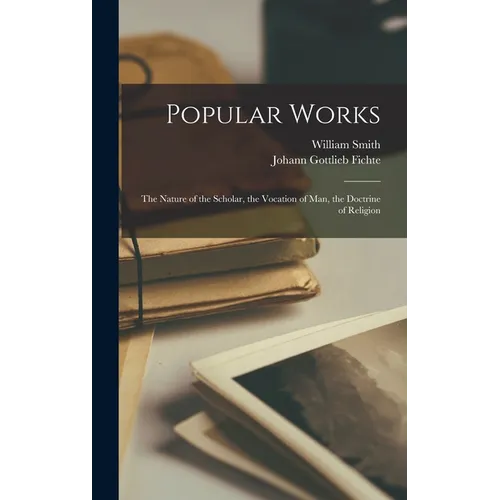 Popular Works: The Nature of the Scholar, the Vocation of Man, the Doctrine of Religion - Hardcover