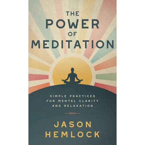 The Power of Meditation: Simple Practices for Mental Clarity and Relaxation - Hardcover