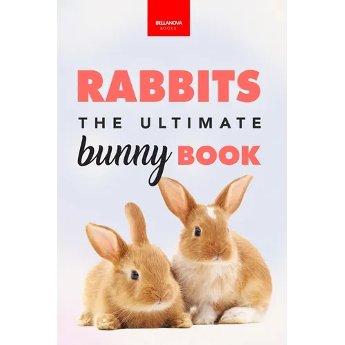 Rabbits The Ultimate Bunny Book: Pet Care Guide, Fun Facts, Photos, Quiz & Puzzle for Ages 8-12 - Paperback