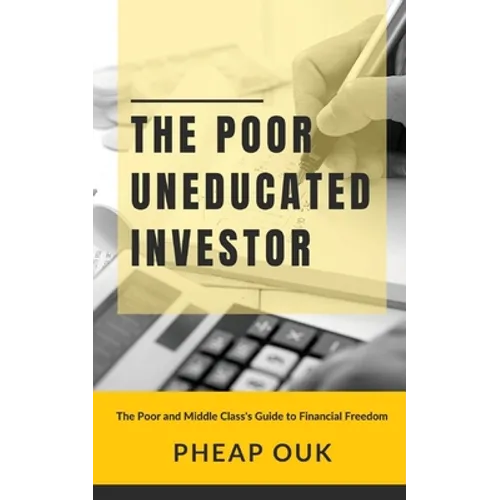 The Poor Uneducated Investor: The Poor and Middle Class's Guide to Financial Freedom - Paperback
