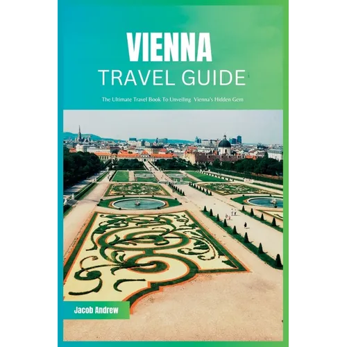 Vienna Travel Guide 2024: The Ultimate Travel Book To Unveiling Vienna's Hidden Gem - Paperback