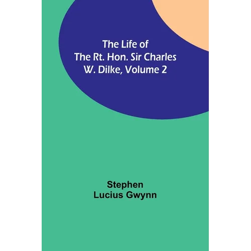The Life of the Rt. Hon. Sir Charles W. Dilke, Volume 2 - Paperback