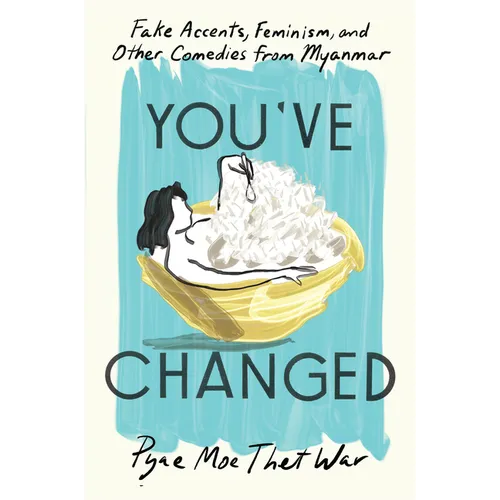 You've Changed: Fake Accents, Feminism, and Other Comedies from Myanmar - Hardcover