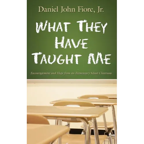 What They Have Taught Me: Encouragement and Hope from an Elementary School Classroom - Paperback