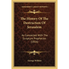 The History Of The Destruction Of Jerusalem: As Connected With The Scripture Prophecies (1816) - Paperback