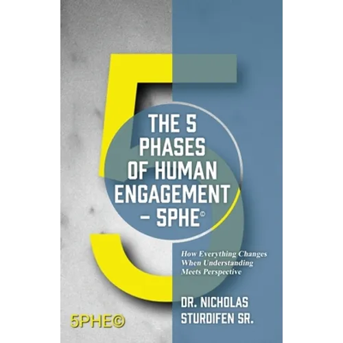 The 5 Phases of Human Engagement - 5PHE(c): How Everything Changes When Understanding Meets Perspective - Paperback