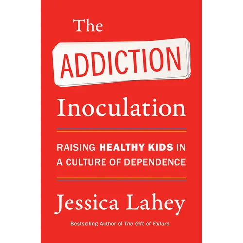 The Addiction Inoculation: Raising Healthy Kids in a Culture of Dependence - Paperback