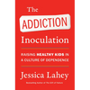 The Addiction Inoculation: Raising Healthy Kids in a Culture of Dependence - Paperback