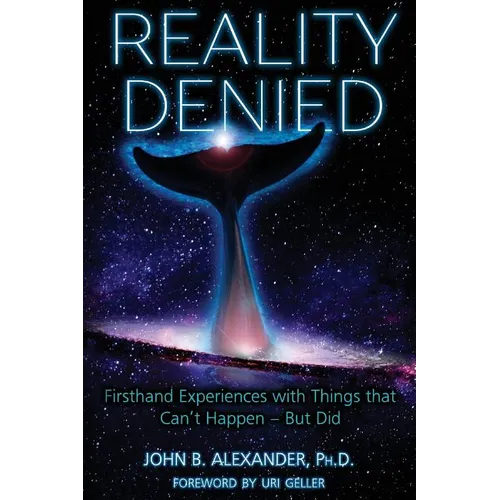 Reality Denied: Firsthand Experiences with Things that Can't Happen - But Did - Paperback