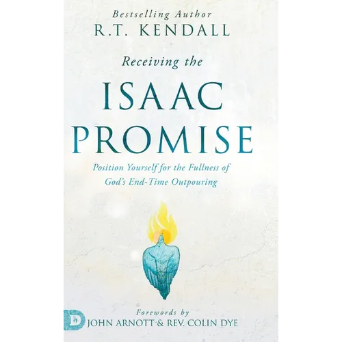Receiving the Isaac Promise: Position Yourself for the Fullness of God's End-Time Outpouring - Hardcover