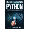 Machine Learning with Python: A Comprehensive Beginners Guide to Learn the Realms of Machine Learning with Python - Paperback