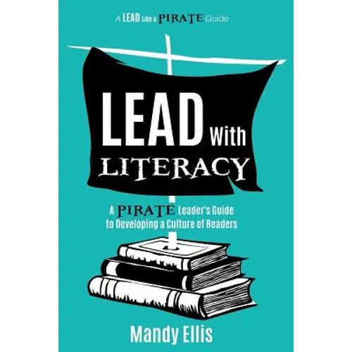 Lead with Literacy: A Pirate Leader's Guide to Developing a Culture of Readers - Paperback