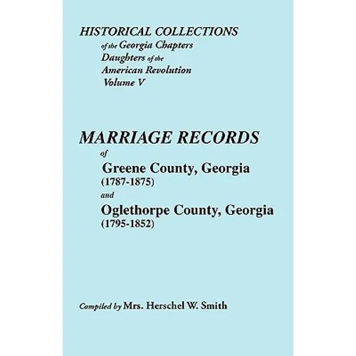 Historical Collections of the Georgia Chapters Daughters of the American Revolution. Vol. 5: Marriages of Greene County, Georgia (1787-1875) and Oglet - Paperback
