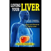 Loving Your Liver: Your Complete Guide to Prevent, Cure and Reverse Fatty Liver - Paperback