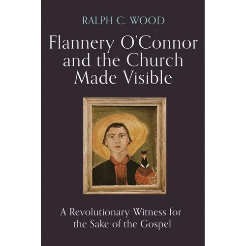 Flannery O'Connor and the Church Made Visible: A Revolutionary Witness for the Sake of the Gospel - Hardcover