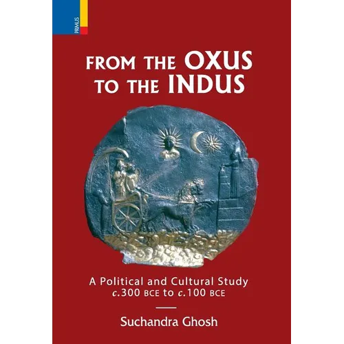 From The Oxus to The Indus: A Political and Cultural Study c. 300BCE - c. 100 BCE - Hardcover