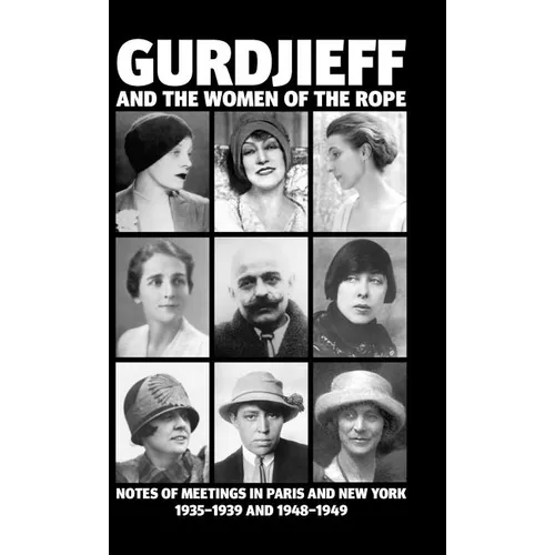 Gurdjieff and the Women of the Rope: Notes of Meetings in Paris and New York 1935-1939 and 1948-1949 - Hardcover