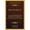 Palissy The Potter V2: The Life Of Bernard Palissy Of Saintes, His Labors And Discoveries In Art And Science - Paperback
