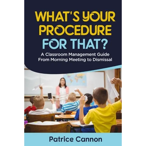 What's Your Procedure For That?: A Classroom Management Guide From Morning Meeting to Dismissal - Paperback