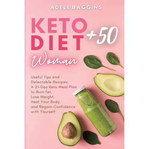 Keto Diet for Women + 50: Useful Tips and Delectable Recipes. A 21-Day Keto Meal Plan to Burn fat, Lose Weight, Heal Your Body, and Regain Confidence - Paperback