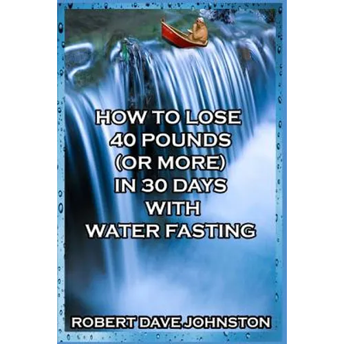 How to Lose 40 Pounds (Or More) in 30 Days with Water Fasting - Paperback
