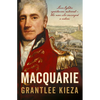 Macquarie: The Fascinating True Colonial History & Story of the Lover, Fighter, Egalitarian, & Autocrat Who Envisaged the Nation We Call Australia, fr - Paperback