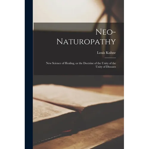 Neo-naturopathy: New Science of Healing, or the Doctrine of the Unity of the Unity of Diseases - Paperback