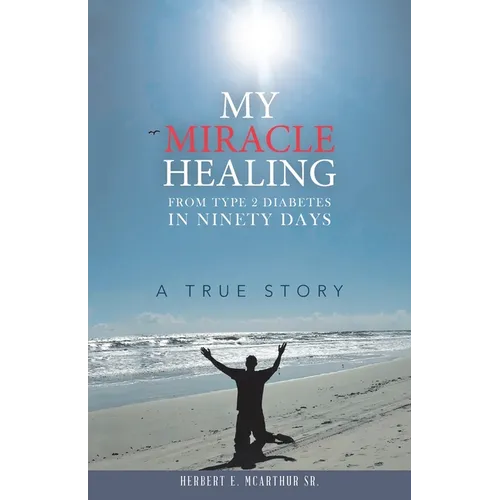 My Miracle Healing from Type 2 Diabetes in Ninety Days: A True Story - Paperback
