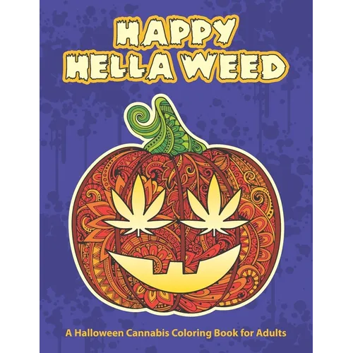 Happy Hella Weed: A Halloween Cannabis Coloring Book for Adults - funny stoner gift ideas, marijuana pages to color - Paperback