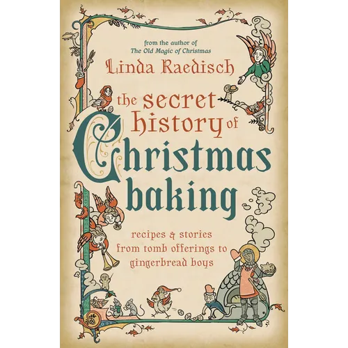 The Secret History of Christmas Baking: Recipes & Stories from Tomb Offerings to Gingerbread Boys - Paperback