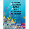 Henry the Loggerhead Turtle and His Journey to the Reef - Hardcover