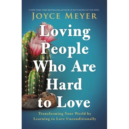 Loving People Who Are Hard to Love: Transforming Your World by Learning to Love Unconditionally - Paperback