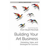 Building Your Art Business: Marketing, Sales, and Strategies for Success - Paperback