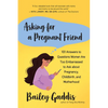 Asking for a Pregnant Friend: 101 Answers to Questions Women Are Too Embarrassed to Ask about Pregnancy, Childbirth, and Motherhood - Paperback