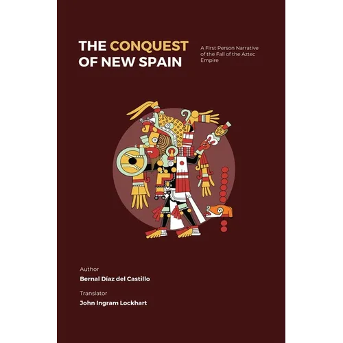 The Conquest of New Spain: A First Person Narrative of the Fall of the Aztec Empire - Paperback
