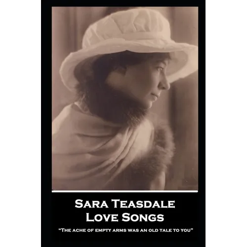 Sara Teasdale - Love Songs: "The ache of empty arms was an old tale to you" - Paperback