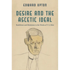 Desire and the Ascetic Ideal: Buddhism and Hinduism in the Works of T. S. Eliot - Paperback