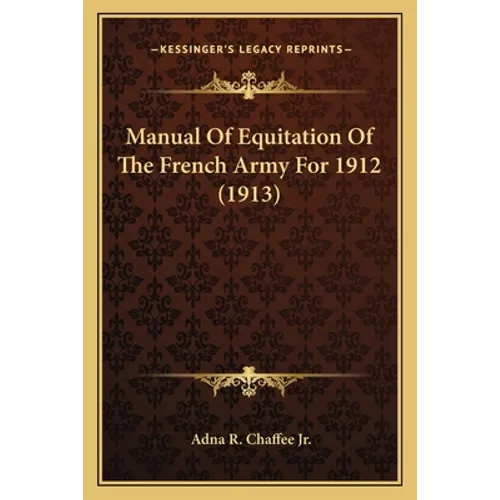 Manual Of Equitation Of The French Army For 1912 (1913) - Paperback