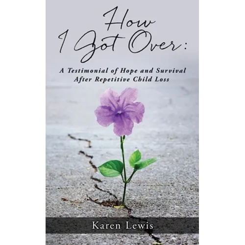 How I Got Over: A Testimonial of Hope and Survival After Repetitive Child Loss - Paperback