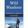 Wild Wanderer: Soloing Colorado's 200 Highest Peaks - Paperback