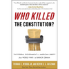 Who Killed the Constitution?: The Federal Government vs. American Liberty from World War I to Barack Obama - Paperback