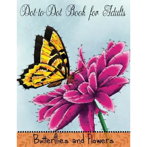Dot to Dot Book for Adults: Butterflies and Flowers: Challenging Flower and Butterfly Connect the Dots Puzzles - Paperback