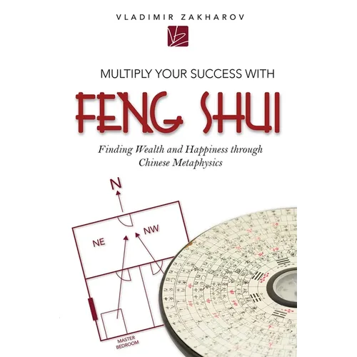 Multiply Your Success with Feng Shui: Finding Wealth and Happiness Through Chinese Metaphysics - Paperback