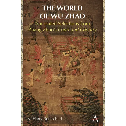 The World of Wu Zhao: Annotated Selections from Zhang Zhuo's Court and Country - Hardcover