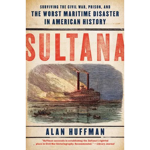 Sultana: Surviving the Civil War, Prison, and the Worst Maritime Disaster in American History - Paperback