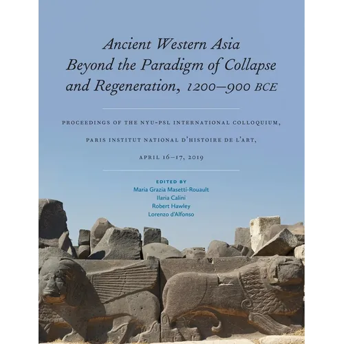 Ancient Western Asia Beyond the Paradigm of Collapse and Regeneration (1200-900 Bce): Proceedings of the Nyu-Psl International Colloquium, Paris Insti - Hardcover