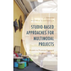 Studio-Based Approaches for Multimodal Projects: Models to Promote Engaged Student Learning - Hardcover