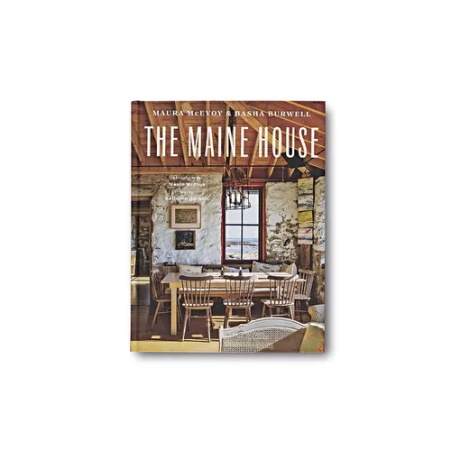 The Maine House: Spend Any Amount of Time in Maine--A Weekend, a Summer, a Lifetime--And Its Impression Lasts Forever - Hardcover